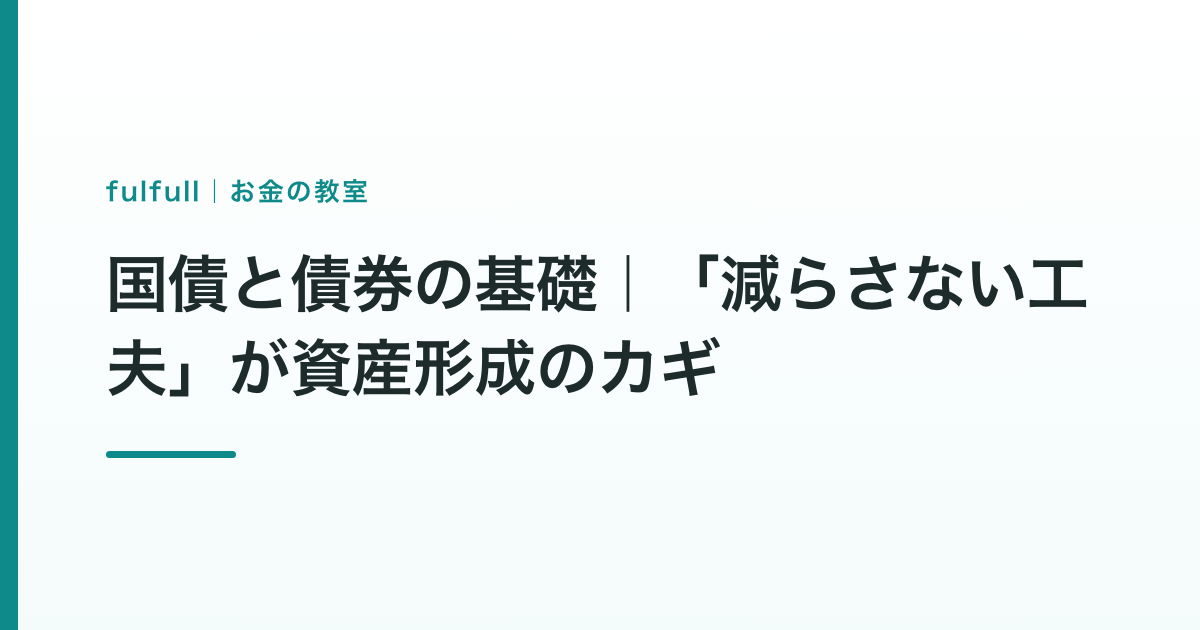 国債と債券の基礎｜「減らさない工夫」が資産形成のカギ